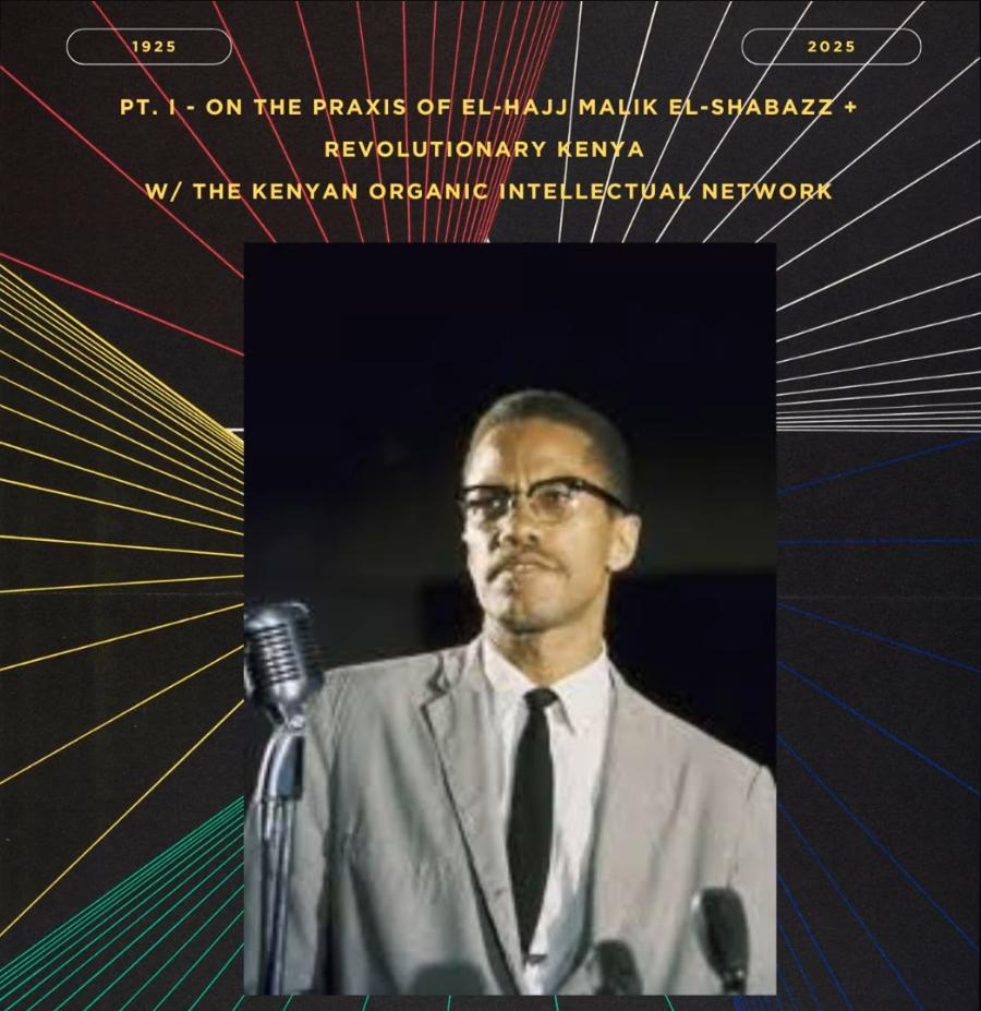 Pt. I - on the praxis of Malik El Shabazz w/ the Kenyan Organic Intellectual Network